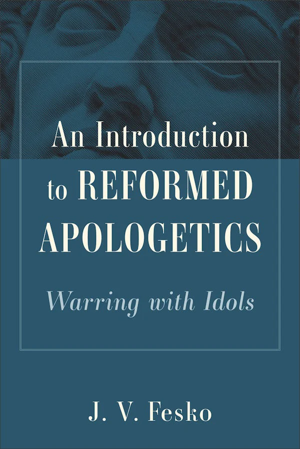 An Introduction to Reformed Apologetics by J. V. Fesko