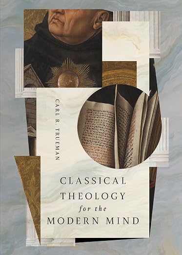 Classical Theology for the Modern Mind by Carl R. Trueman