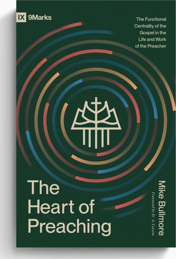 The Heart of Preaching by Mike Bullmore