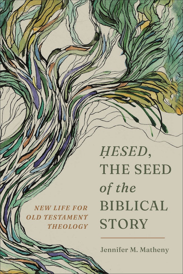 Hesed: The Seed of the Biblical Story by Jennifer M. Matheny