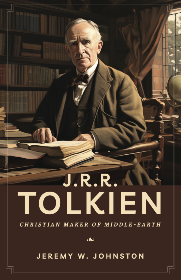 J. R. R. Tolkien: Christian Maker of Middle-earth by Jeremy W. Johnston