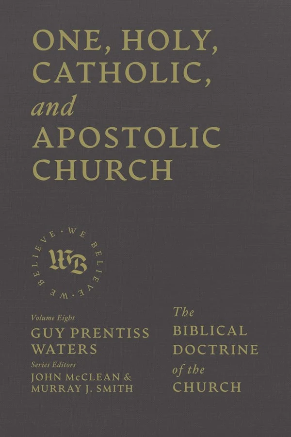 One, Holy, Catholic, and Apostolic Church by Guy Prentiss Waters