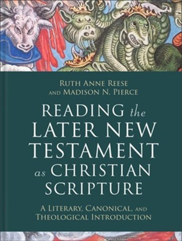 Reading the Later New Testament as Christian Scripture by Ruth Anne Reese & Madison N. Pierce
