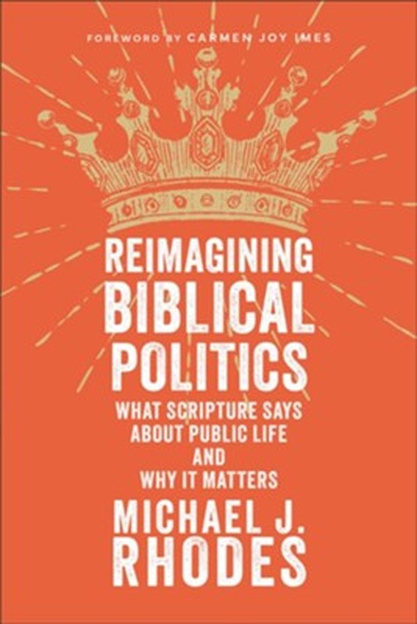 Reimagining Biblical Politics by Michael J. Rhodes