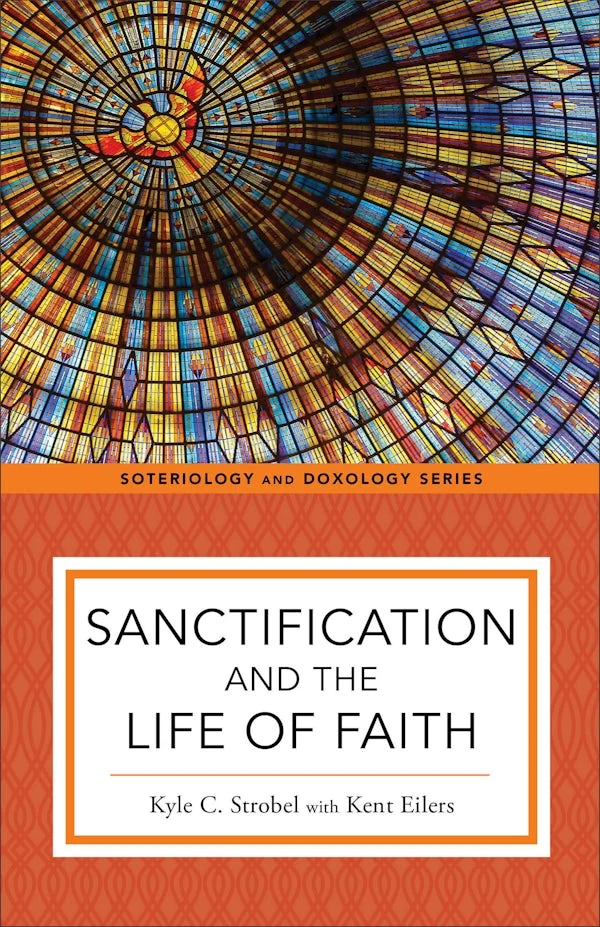 Sanctification and the Life of Faith by Kyle C. Strobel & Kent Eilers