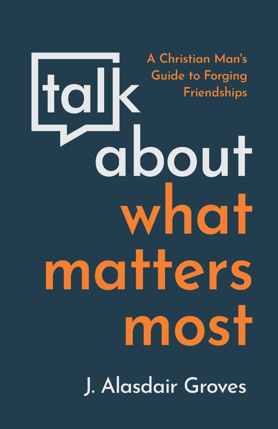 Talk About What Matters Most by J. Alasdair Groves