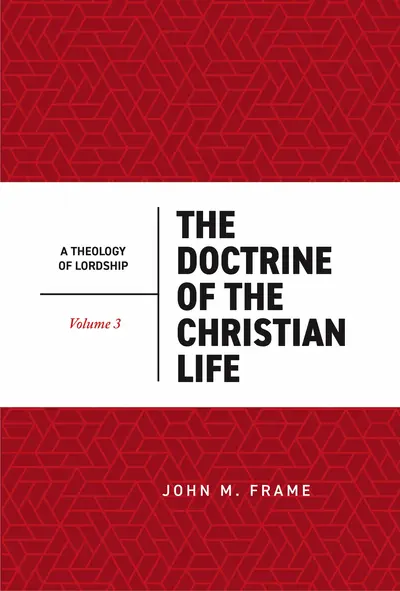 The Doctrine of the Christian Life by John M. Frame