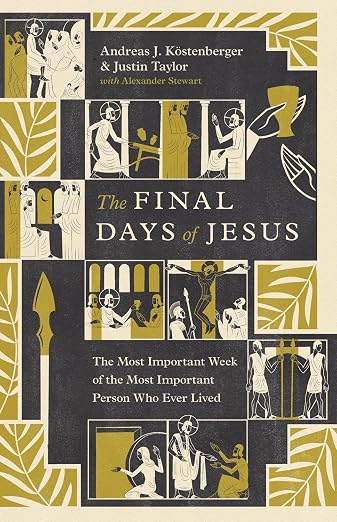 The Final Days of Jesus by Andreas J. Köstenberger & Justin Taylor