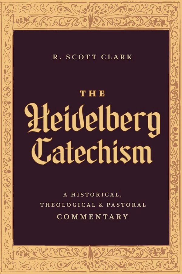 The Heidelberg Catechism by R. Scott Clark