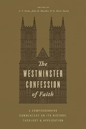 The Westminster Confession of Faith by J. V. Fesko