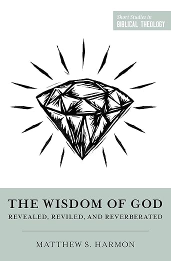 The Wisdom of God by Matthew S. Harmon