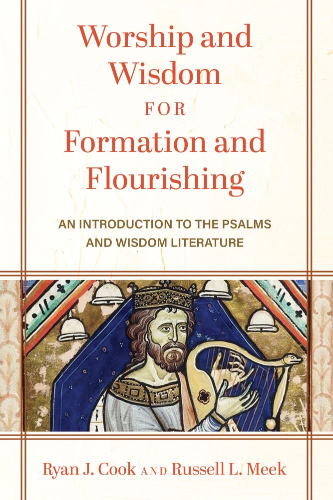 Worship and Wisdom for Formation and Flourishing by Ryan J. Cook and Russell L. Meek